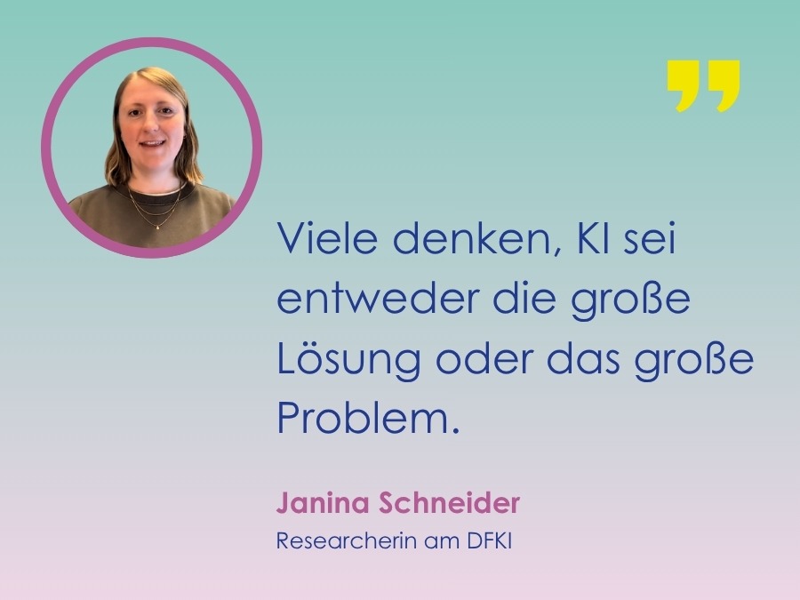 Foto von Janina Schneider (Researcherin am DFKI) und Zitat: Viele denken, KI sei entweder die große Lösung oder das große Problem.